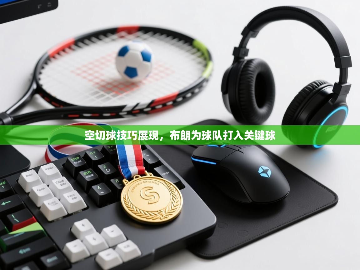 空切球技巧展现,布朗为球队打入关键球 第1张