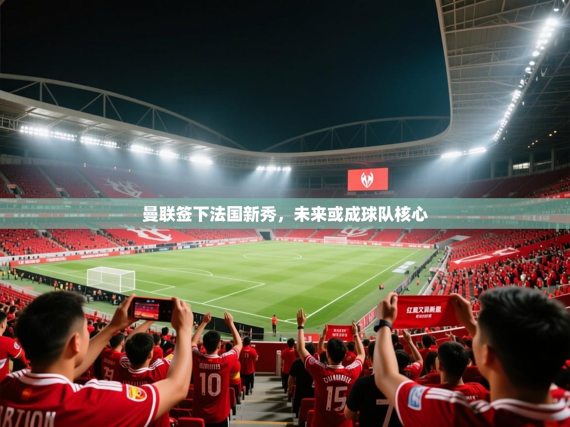 曼联签下法国新秀，未来或成球队核心  第1张