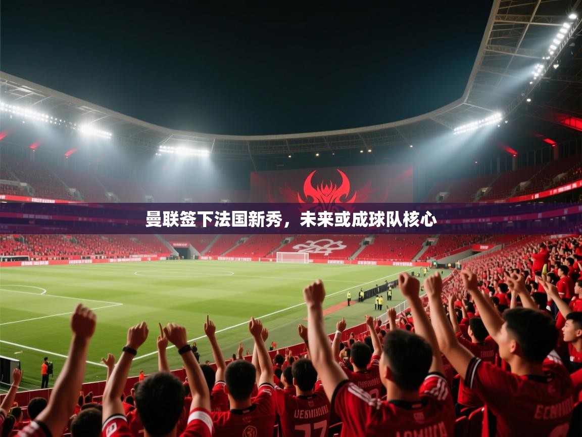 曼联签下法国新秀，未来或成球队核心  第2张