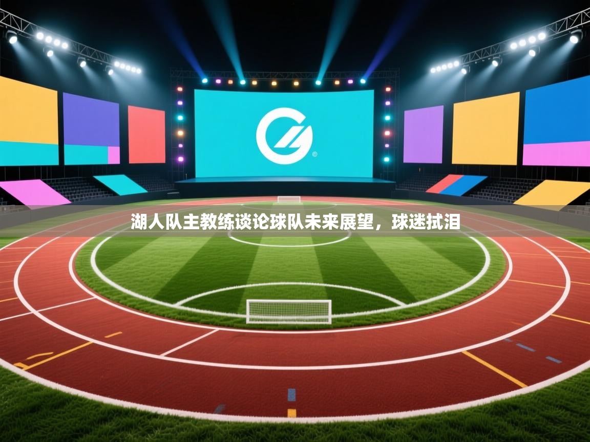 湖人队主教练谈论球队未来展望,球迷拭泪 第2张