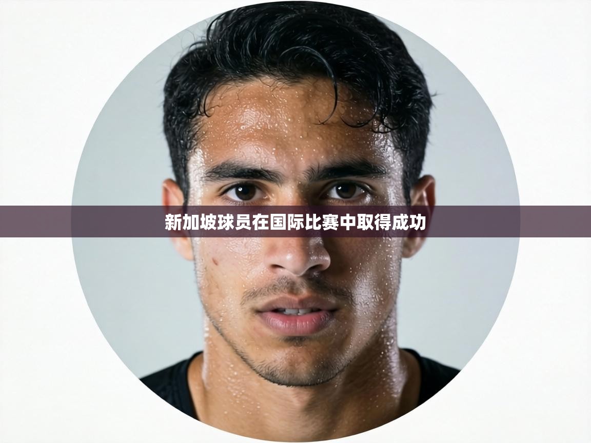 新加坡球员在国际比赛中取得成功 第1张